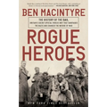 Rogue Heroes: The History of the Sas, Britain's Secret Special Forces Unit That Sabotaged the Nazis and Changed the Nature of War