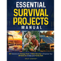 Essential Survival Projects Manual: DIY Solutions for Energy, Food & Water Security to Empower Your Off-Grid Life & Keep Your Family Safe