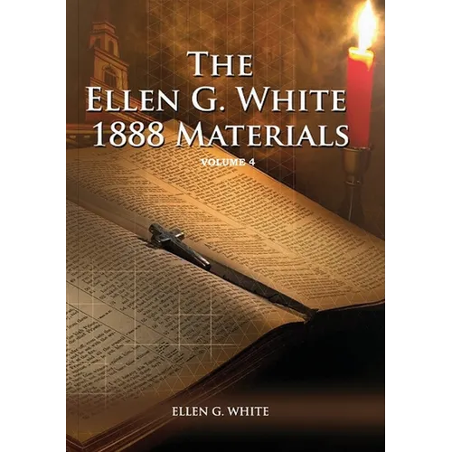 1888 Materials Volume 4: (1888 Message, Country living, Final time events quotes, Justification by Faith according to the Third Angels Message)