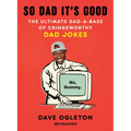 So Dad It's Good: The Ultimate Dad-A-Base of Cringeworthy Dad Jokes
