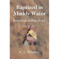 Baptized in Muddy Water: Based on a true story