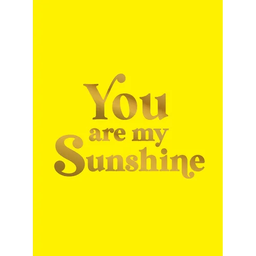 You Are My Sunshine: Uplifting Quotes for an Awesome Friend