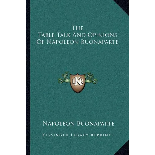 The Table Talk And Opinions Of Napoleon Buonaparte