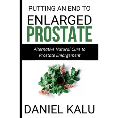 Putting an End to Enlarged Prostate: Alternative Natural Cure To Prostate Enlargement