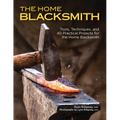 The Home Blacksmith: Tools, Techniques, and 40 Practical Projects for the Home Blacksmith