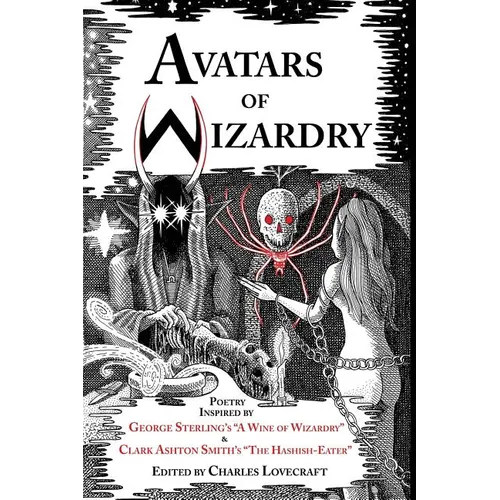 Avatars of Wizardry: Poetry Inspired by George Sterling's A Wine of Wizardry and Clark Ashton Smith's The Hashish-Eater