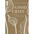 Good Grief: A Companion for Every Loss