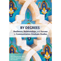 By Degrees: Resilience, Relationships, and Success in Communication Graduate Studies