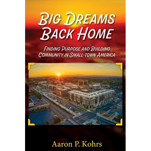 Big Dreams Back Home: Finding Purpose and Building Community In Small Town America