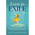 Even in Exile: Rediscovering Hope and Joy When Your World Turns Upside Down