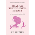 Healing The Feminine Energy: & The Wounds Of Your Inner Child
