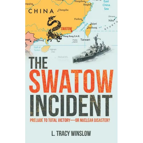 The Swatow Incident: Prelude to Total Victory-Or Nuclear Disaster?