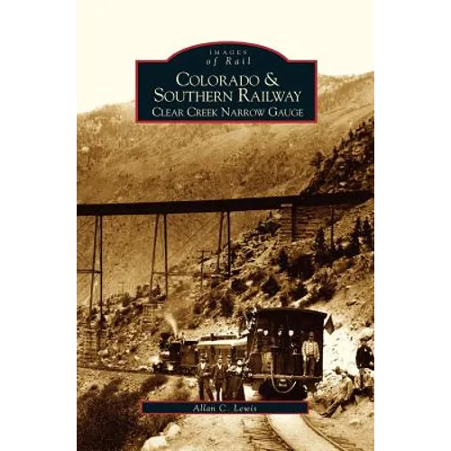 Colorado and Southern Railway: Clear Creek Narrow Gauge