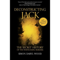 Deconstructing Jack: The Secret History of the Whitechapel Murders