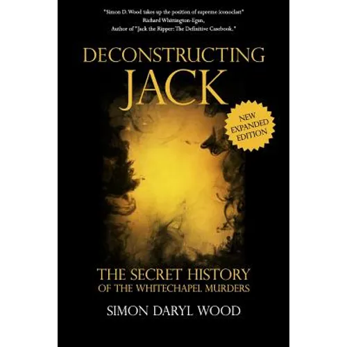 Deconstructing Jack: The Secret History of the Whitechapel Murders