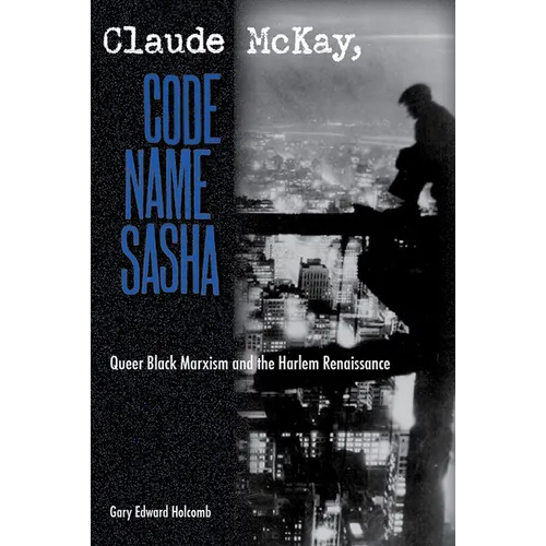 Claude McKay, Code Name Sasha: Queer Black Marxism and the Harlem Renaissance