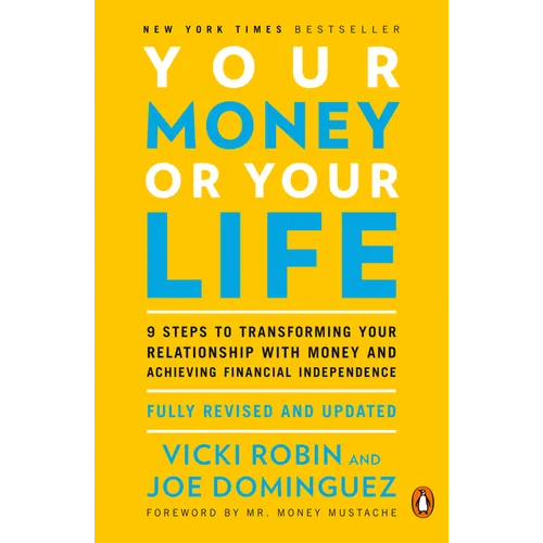 Your Money or Your Life: 9 Steps to Transforming Your Relationship with Money and Achieving Financial Independence: Fully Revised and Updated for 2018