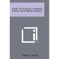 How To Collect Stamps, Coins And Paper Money