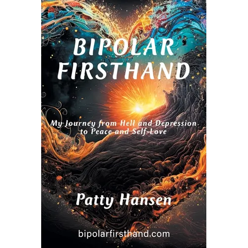 Bipolar Firsthand: My Journey From Hell and Depression to Peace and Self-Love