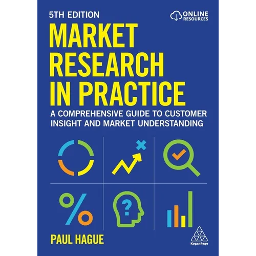 Market Research in Practice: A Comprehensive Guide to Customer Insight and Market Understanding