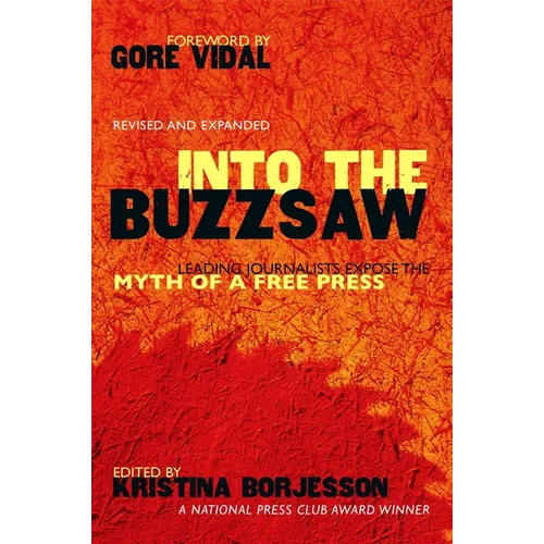 Into The Buzzsaw: Leading Journalists Expose the Myth of a Free Press