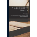 A Sure Guide to Heaven: or an Earnest Invitation to Sinners to Turn to God, in Order to Their Eternal Salvation ..
