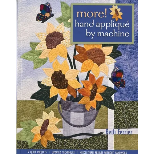 More! Hand Appliqué by Machine: 9 Quilt Projects - Updated Techniques - Needle-Turn Results Without Handwork