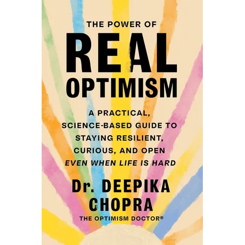 The Power of Real Optimism: A Practical, Science-Based Guide to Staying Resilient, Curious, and Open Even When Life Is Hard