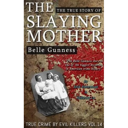 Belle Gunness: The True Story of The Slaying Mother: Historical Serial Killers and Murderers