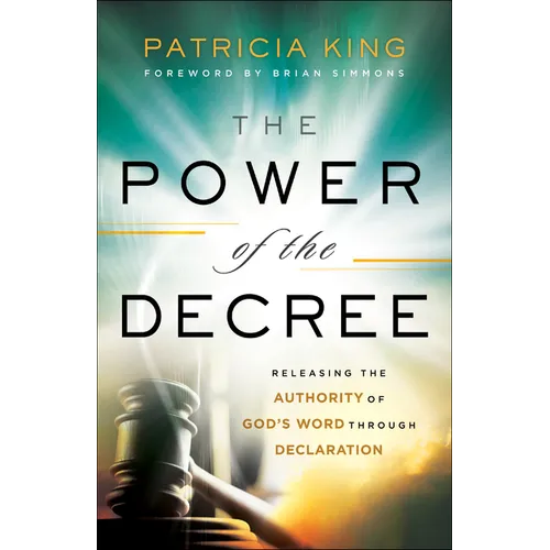 The Power of the Decree: Releasing the Authority of God's Word Through Declaration