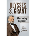 Ulysses S. Grant: A Fascinating Biography