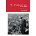 The Unnecessary War 1939-1945: Germany Must Perish
