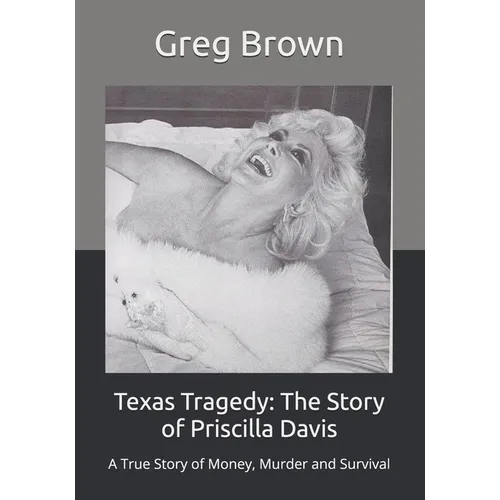 Texas Tragedy: The Story of Priscilla Davis: A True Story of Money, Murder and Survival