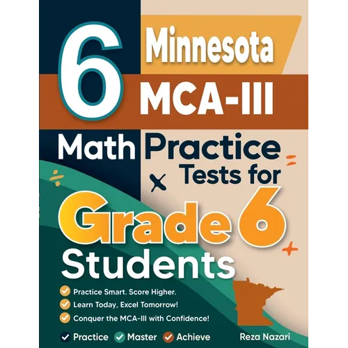6 Minnesota MCA-III Math Practice Tests for Grade 6 Students: A Complete Guide to Building Math Mastery and Excelling on the Minnesota MCA-III Test