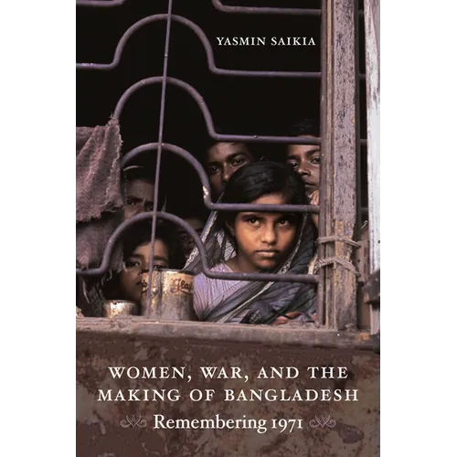 Women, War, and the Making of Bangladesh: Remembering 1971