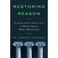 Restoring Reason: Using the Ancient Liberal Arts to Defend Against Modern Manipulation