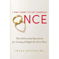I Only Want to Get Married Once: The 10 Essential Questions for Getting It Right the First Time