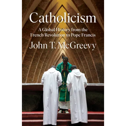 Catholicism: A Global History from the French Revolution to Pope Francis