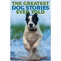 The Greatest Dog Stories Ever Told: Thirty-Six Unforgettable Dog Tales