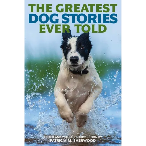 The Greatest Dog Stories Ever Told: Thirty-Six Unforgettable Dog Tales
