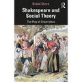 Shakespeare and Social Theory: The Play of Great Ideas