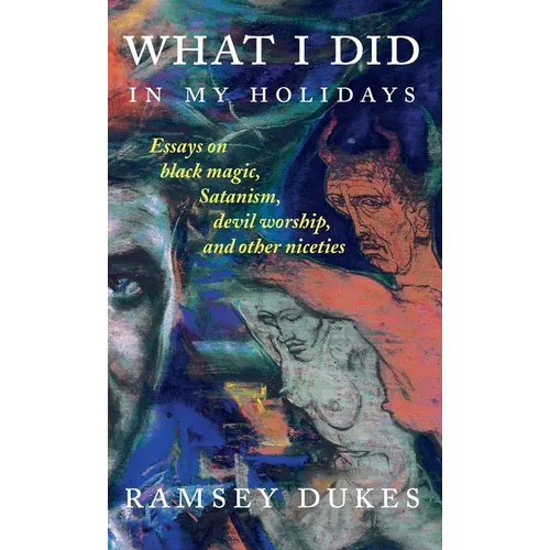 What I Did In My Holidays: - essays on black magic, Satanism, devil worship and other niceties
