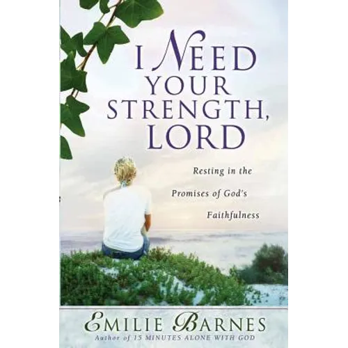 I Need Your Strength, Lord: Resting in the Promises of God's Faithfulness