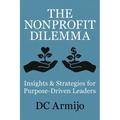 The Nonprofit Dilemma: Insights & Strategies for Purpose-Driven Leaders