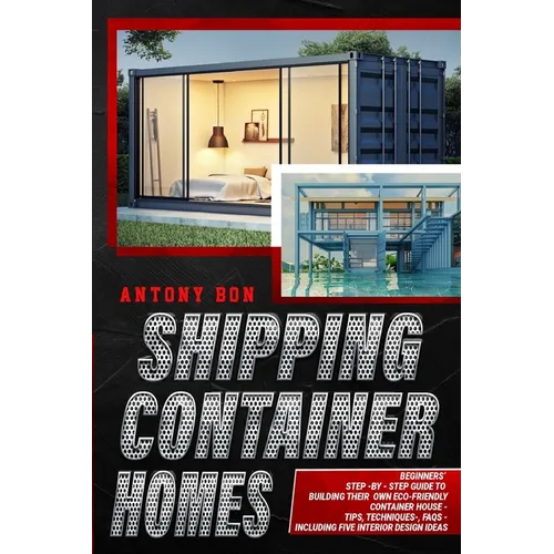 Shipping Container Homes: Shipping Container Homes for Beginners: The Ultimate Guide to Shipping Container Home Plans and Designs