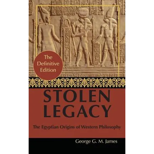 By George G. M. James: Stolen Legacy: Greek Philosophy is Stolen Egyptian Philosophy