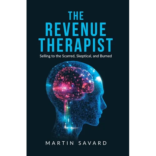 The Revenue Therapist: Selling to the Scarred, Skeptical, and Burned