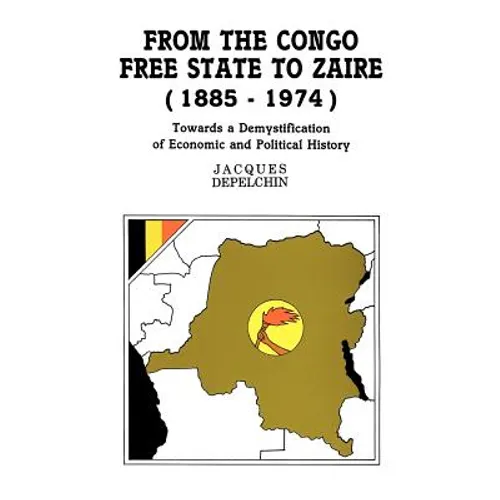 From the Congo Free State to Zaire (1885-1974). Towards a Demystification of Economic and Political History