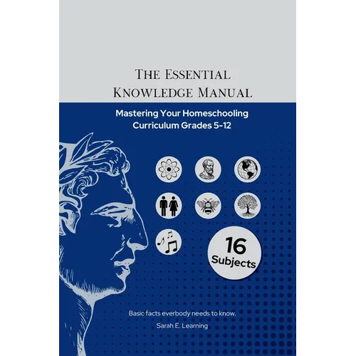The Essential Knowledge Manual: Mastering Your Homeschooling Curriculum Grades 5-12