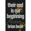Their End Is Our Beginning: Cops, Capitalism, and Abolition